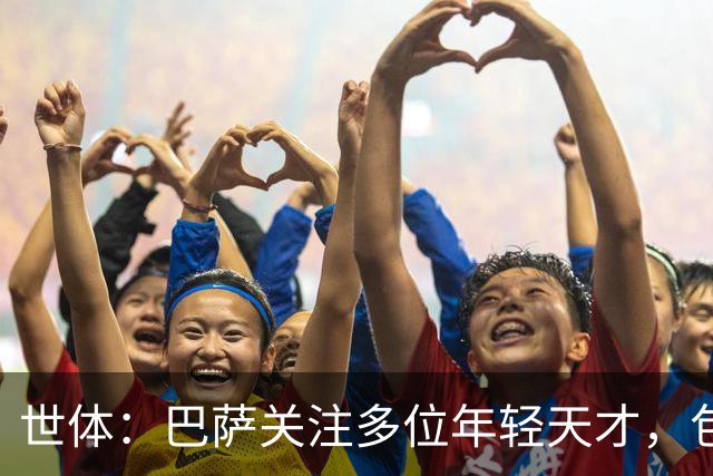 世体：巴萨关注多位年轻天才，包括伦纳特·卡尔、莫拉、麦利等人
