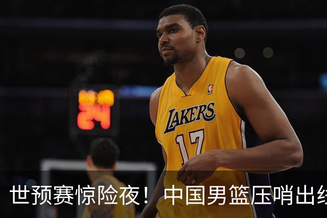 世预赛惊险夜！中国男篮压哨出线，韩国险胜日本，送中国台北出局