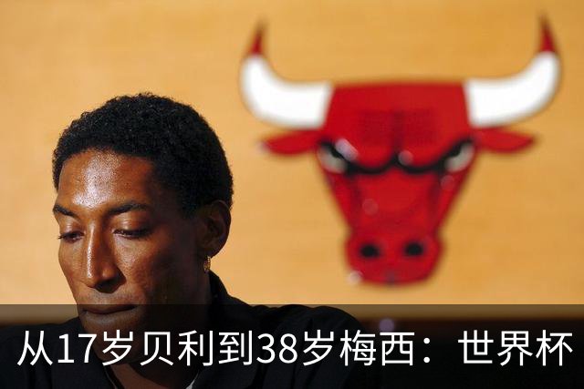 从17岁贝利到38岁梅西：世界杯“帽子戏法”极简史