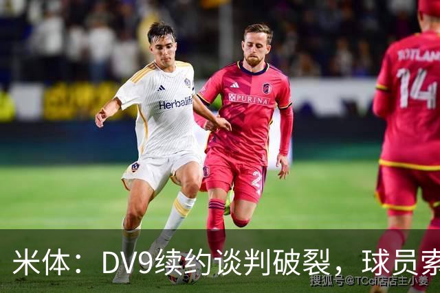 米体：DV9续约谈判破裂，球员索要800万欧年薪+高额佣金和签字费