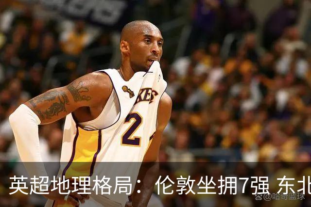英超地理格局：伦敦坐拥7强 东北独苗行程远