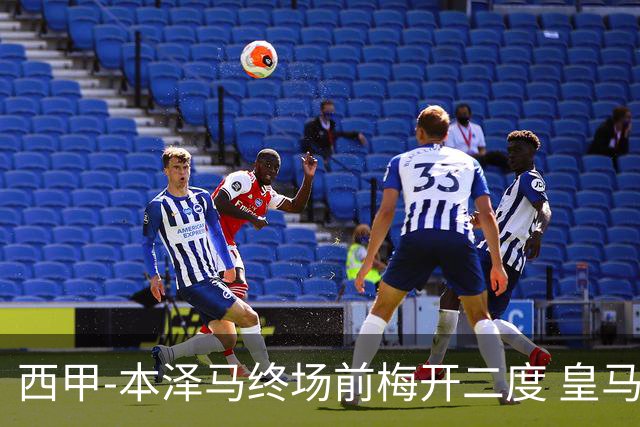 西甲-本泽马终场前梅开二度 皇马客场2-0夺连胜