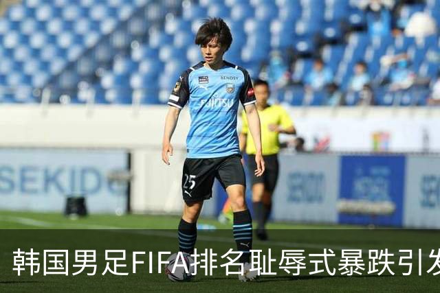 韩国男足FIFA排名耻辱式暴跌引发关注，种种迹象都昭示着韩国足球的退步