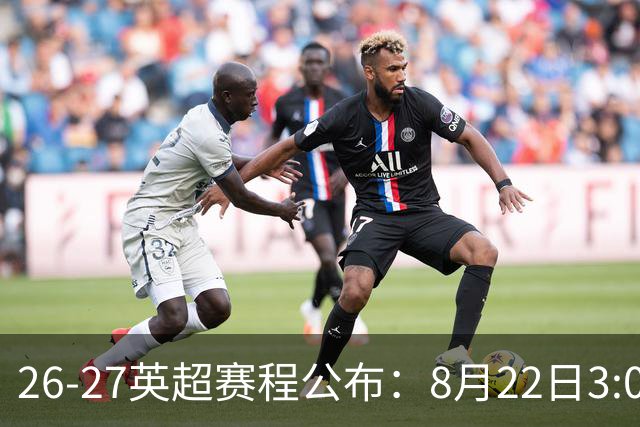 26-27英超赛程公布：8月22日3:00 阿森纳打响揭幕战