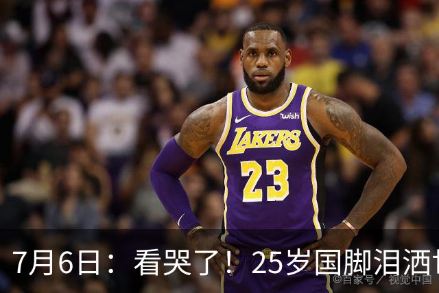 7月6日：看哭了！25岁国脚泪洒世界杯替补席，一项全新纪录成伤心导火索